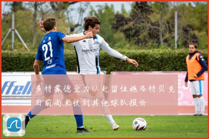 多特蒙德全力以赴留住施洛特贝克目前尚未收到其他球队报价